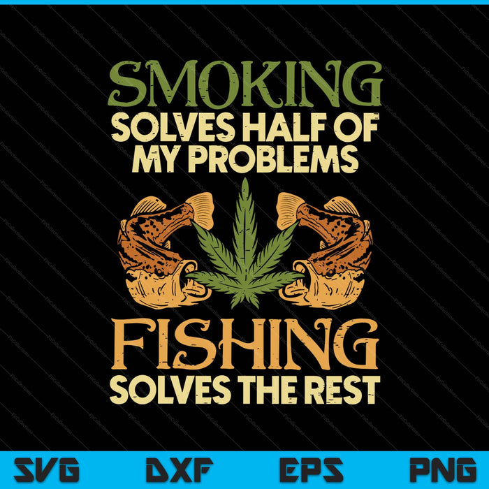 Smoking Solves Problems Fishing Weed Cannabis Stoner SVG PNG Digital Printable Files