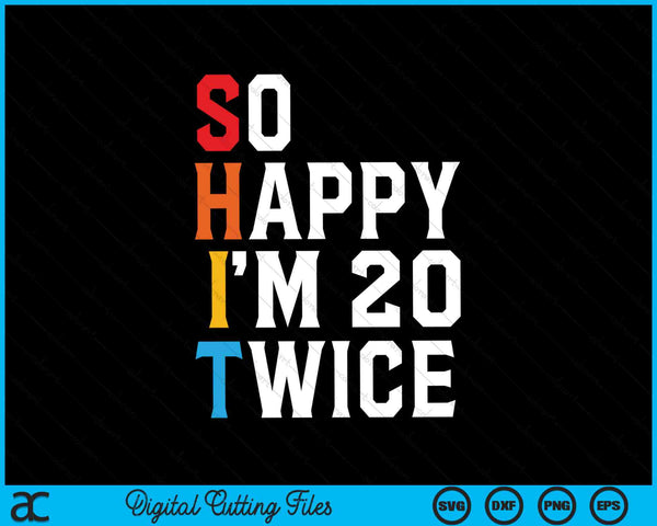 So Happy I'm 20 Twice Sarcastic Funny 40 Years Old Vintage 40th Birthday SVG PNG Digital Cutting Files