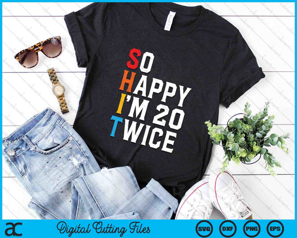 So Happy I'm 20 Twice Sarcastic Funny 40 Years Old Vintage 40th Birthday SVG PNG Digital Cutting Files