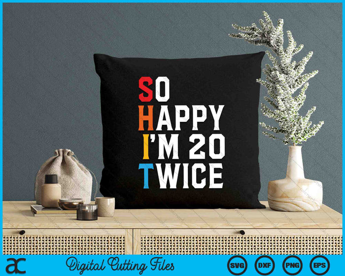 So Happy I'm 20 Twice Sarcastic Funny 40 Years Old Vintage 40th Birthday SVG PNG Digital Cutting Files