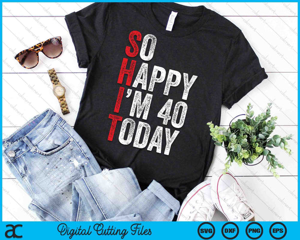 So Happy I'm 40 Today Funny 40th Birthday Jokes SVG PNG Digital Cutting Files