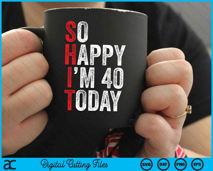 So Happy I'm 40 Today Funny 40th Birthday Jokes SVG PNG Digital Cutting Files