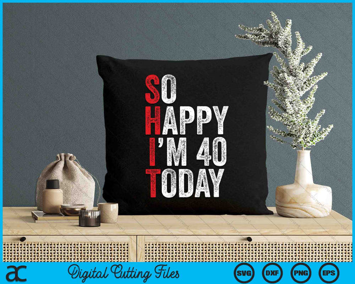 So Happy I'm 40 Today Funny 40th Birthday Jokes SVG PNG Digital Cutting Files