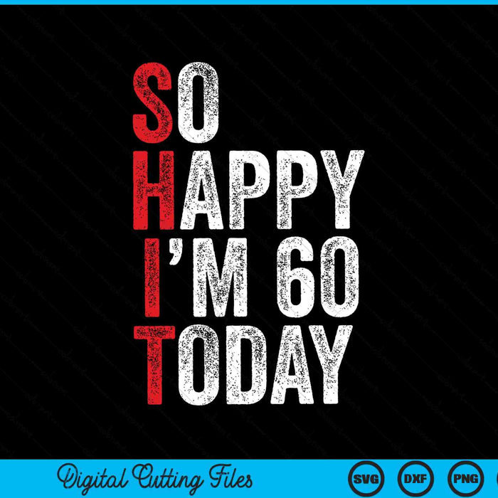 So happy I'm 60 today 60th birthday jokes SVG cut file