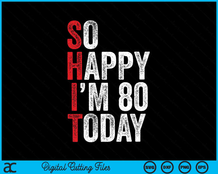 So Happy I'm 80 Today Funny 80th Birthday Jokes SVG PNG Digital Cutting Files