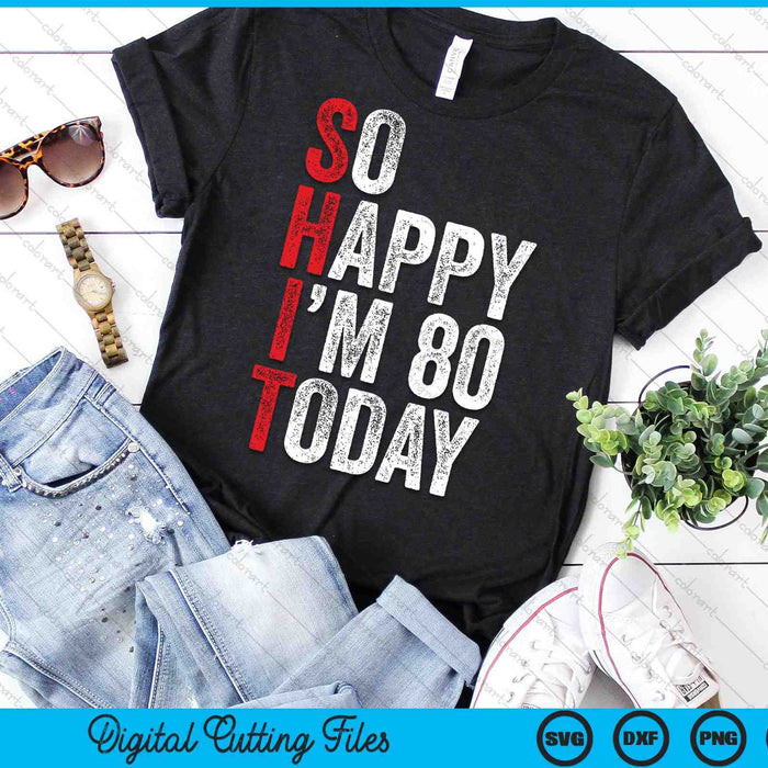 So Happy I'm 80 Today Funny 80th Birthday Jokes SVG PNG Digital Cutting Files