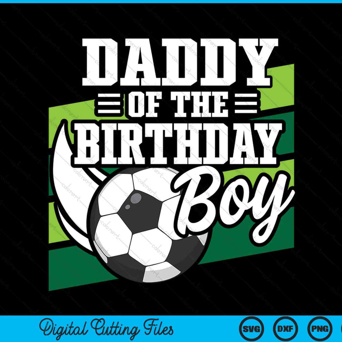 Soccer Birthday Birthday Daddy Boys Soccer Birthday SVG PNG Digital Cutting Files