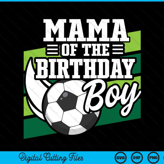 Soccer Birthday Birthday Mama Boys Soccer Birthday SVG PNG Digital Cutting Files