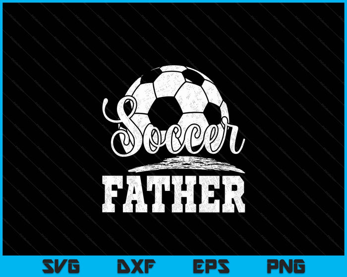 Soccer Father Soccer Player Game Day Father's Day SVG PNG Digital Cutting File