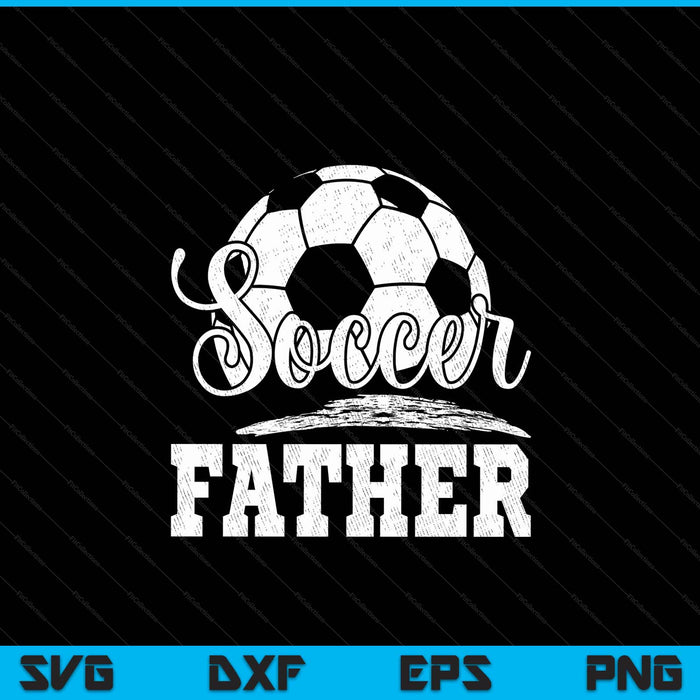 Soccer Father Soccer Player Game Day Father's Day SVG PNG Digital Cutting File