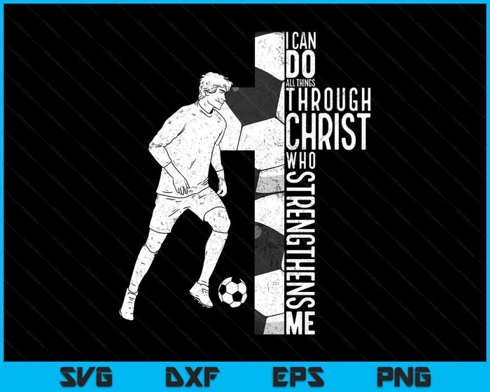 Soccer I Can Do All Things Through Christ Who SVG PNG Digital Printable Files