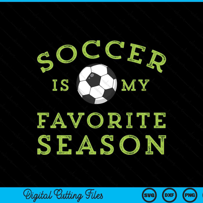 Soccer Is My Favorite Season SVG PNG Digital Printable Files