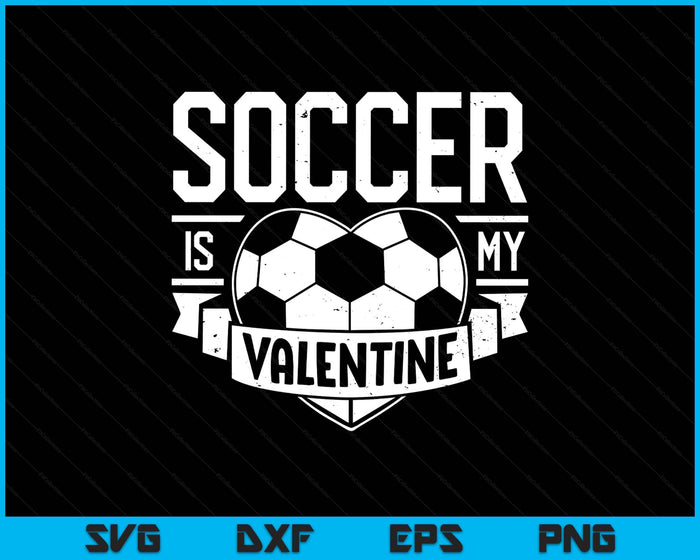 Soccer Is My Valentine Funny Valentines Day SVG PNG Digital Printable Files