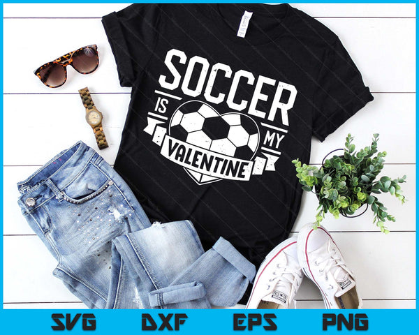 Soccer Is My Valentine Funny Valentines Day SVG PNG Digital Printable Files