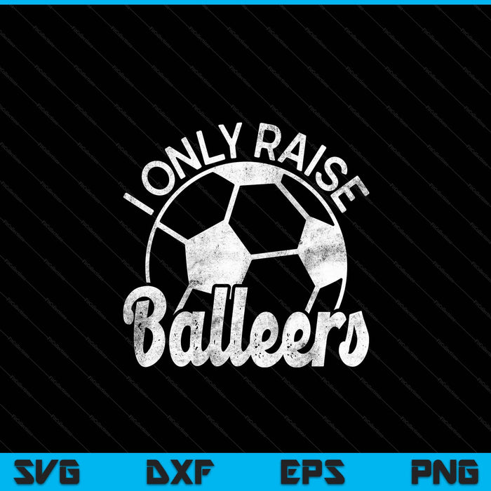 Soccer Mom Dad Mama I Only Raise Ballers Soccer Family SVG PNG Digital Cutting Files