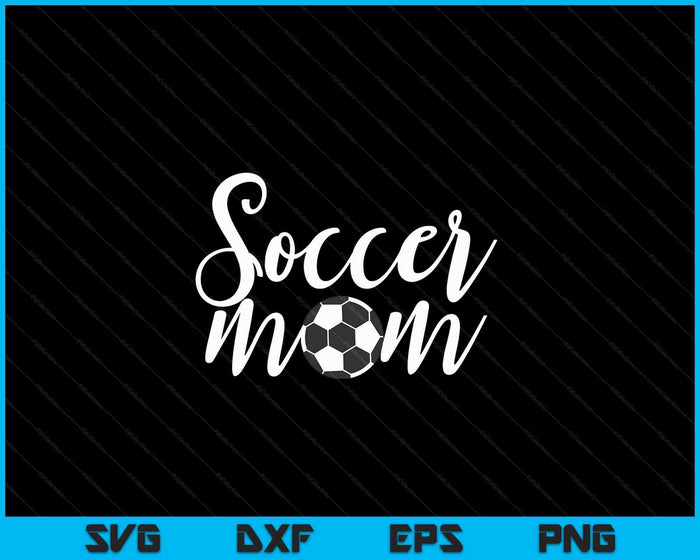 Soccer Mom Funny Sports Mom SVG PNG Digital Cutting Files