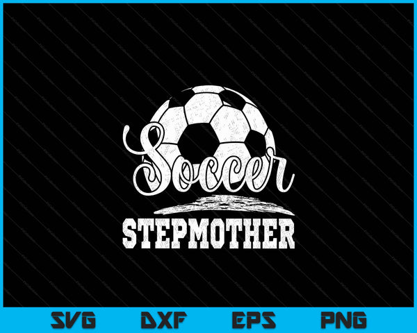 Soccer stepmother soccer player game day Mother's Day SVG cut file