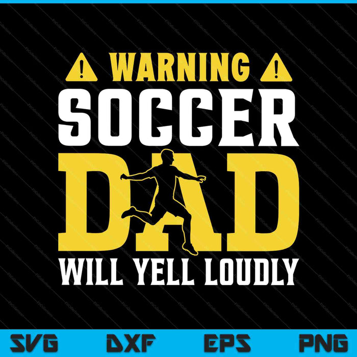 Soccer Warning Dad Will Yell Loudly SVG PNG Digital Printable Files