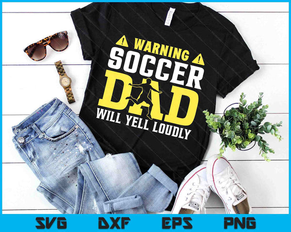 Soccer Warning Dad Will Yell Loudly SVG PNG Digital Printable Files