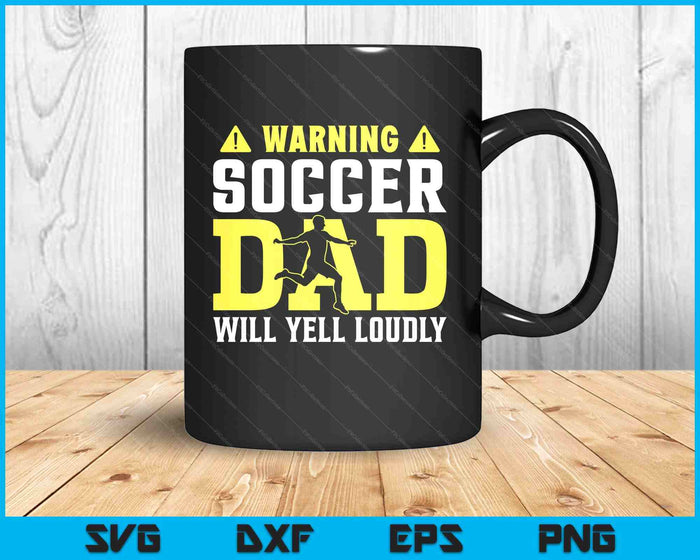 Soccer Warning Dad Will Yell Loudly SVG PNG Digital Printable Files