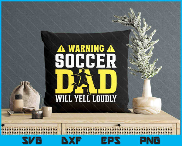 Soccer Warning Dad Will Yell Loudly SVG PNG Digital Printable Files