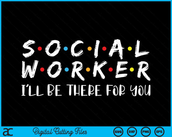 Social Worker I'll Be There For You SVG PNG Digital Cutting Files