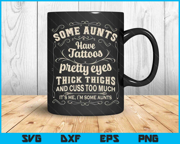 Some Aunts Have Tattoos Pretty Eyes Thick Thighs Vintage SVG PNG Digital Cutting Files