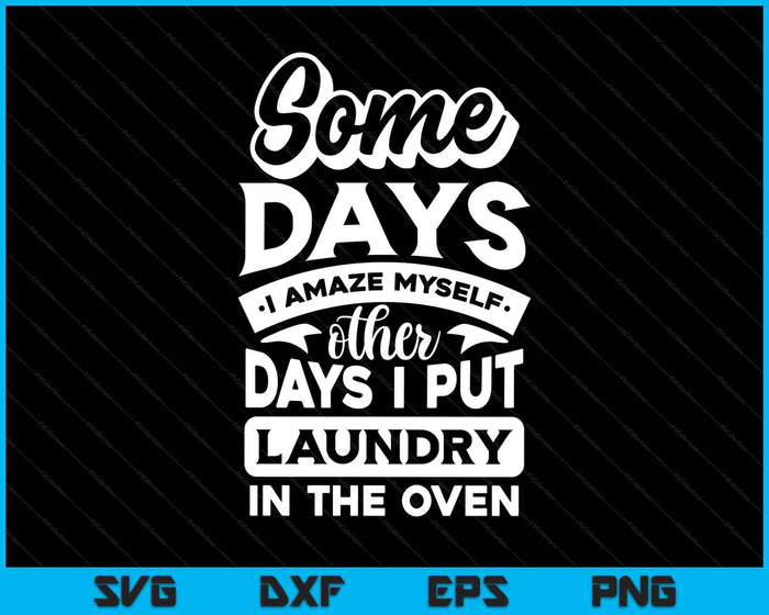 Some Days I Amaze Myself Other Days I Put Laundry In The Oven SVG PNG Digital Printable Files