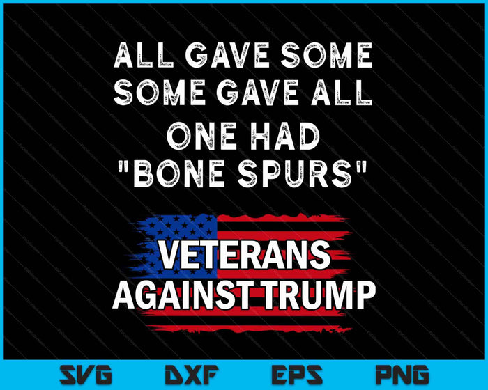 Some Gave All One Had Bone Spurs Veterans Against Trump SVG PNG Digital Printable Files