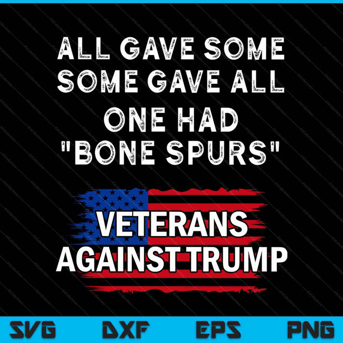 Some Gave All One Had Bone Spurs Veterans Against Trump SVG PNG Digital Printable Files