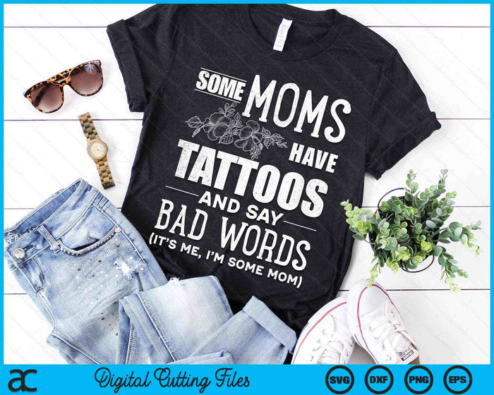 Sommige moeders hebben tatoeages en zeggen slechte woorden moeder leven moederschap SVG PNG digitale snijbestanden