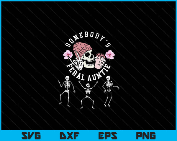 Somebody's feral auntie Halloween skeleton mother's day SVG cut file