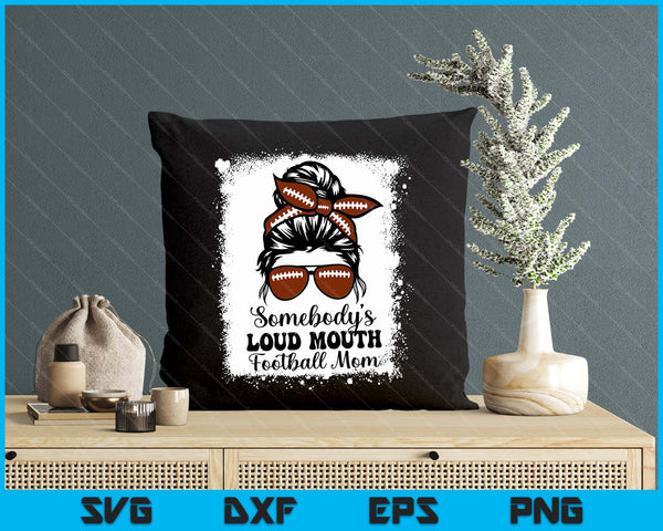 Somebody's Loud Mouth Football Mom Cheer Football Player SVG PNG Digital Printable Files