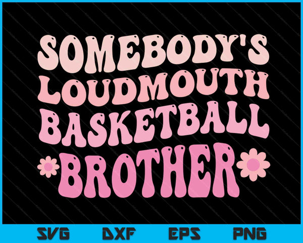 Somebody's Loudmouth Basketball Brother SVG PNG Digital Cutting Files