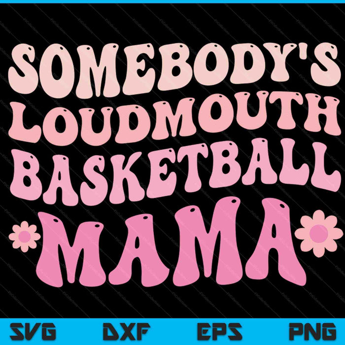 Somebody's loudmouth basketball mama Mothers Day SVG PNG cut file for Cricut