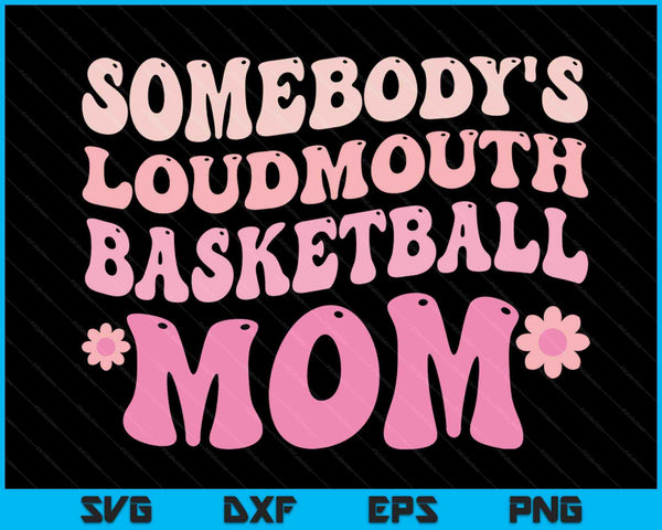 Somebody's Loudmouth Basketball Mom Mothers Day SVG PNG Digital Cutting Files