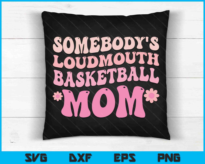 Somebody's Loudmouth Basketball Mom Mothers Day SVG PNG Digital Cutting Files