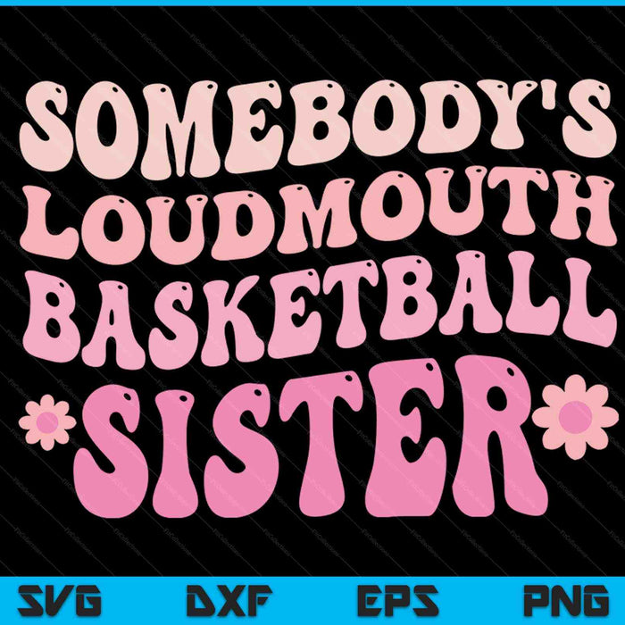Somebody's loudmouth basketball sister SVG cut file