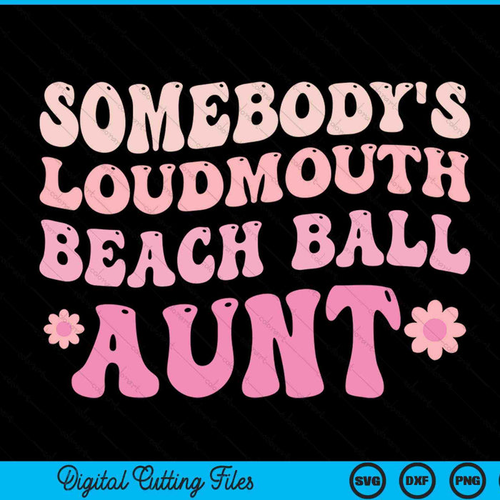 Somebody's loudmouth beach ball aunt SVG cut file