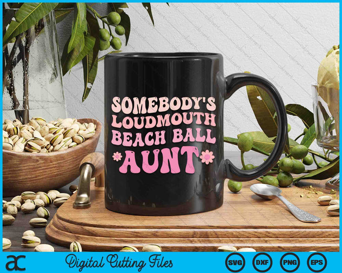 Somebody's Loudmouth Beach Ball Aunt SVG PNG Digital Cutting Files