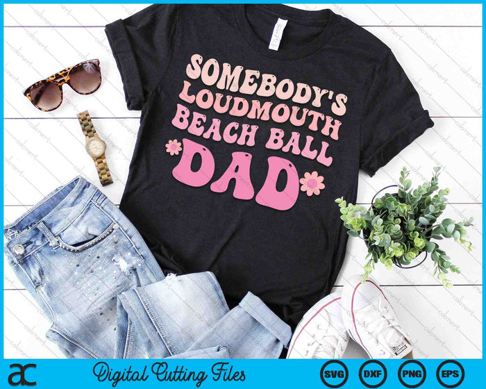 Somebody's Loudmouth Beach Ball Dad SVG PNG Digital Cutting Files