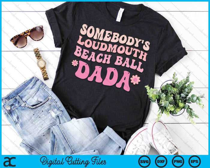 Somebody's Loudmouth Beach Ball Dada SVG PNG Digital Cutting Files