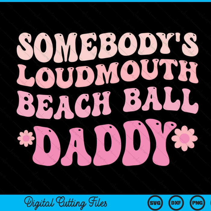 Somebody's loudmouth beach ball daddy SVG cut file