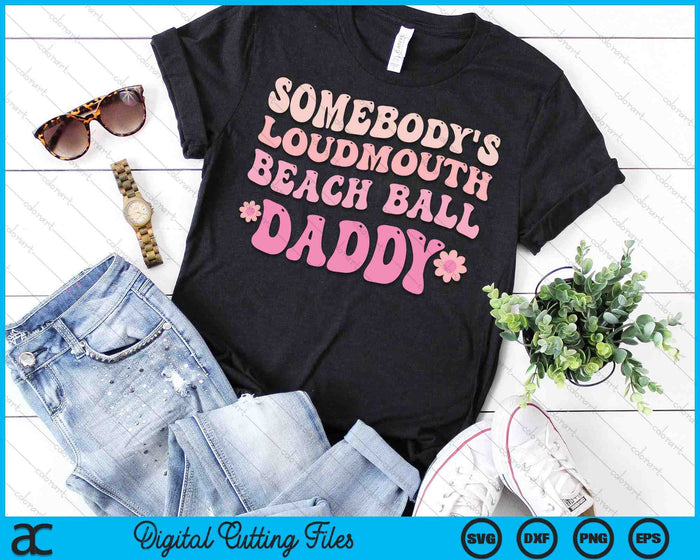 Somebody's Loudmouth Beach Ball Daddy SVG PNG Digital Cutting Files