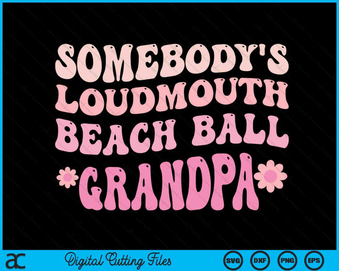 Somebody's Loudmouth Beach Ball Grandpa SVG PNG Digital Cutting Files