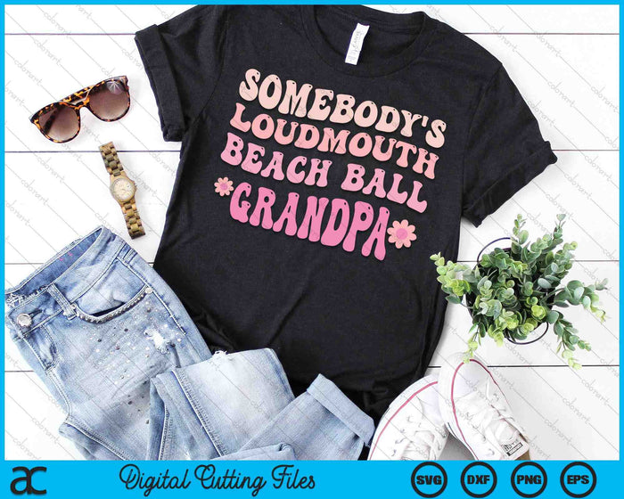 Somebody's Loudmouth Beach Ball Grandpa SVG PNG Digital Cutting Files