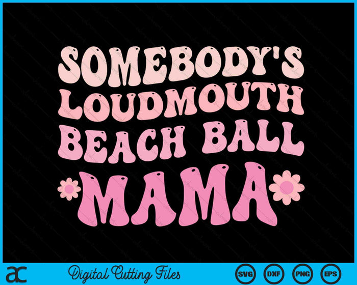 Somebody's Loudmouth Beach Ball Mama SVG PNG Digital Cutting Files