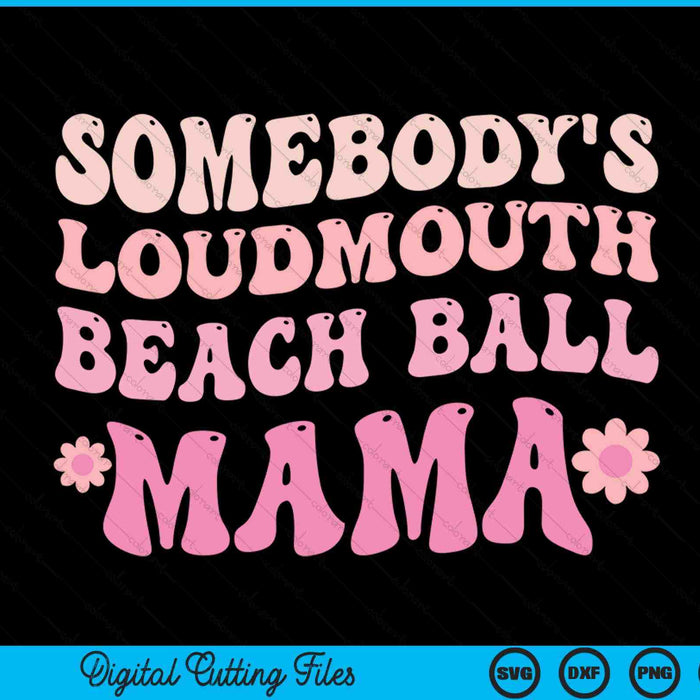 Somebody's loudmouth beach ball mama SVG cut file