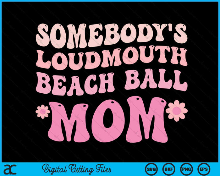 Somebody's Loudmouth Beach Ball Mom SVG PNG Digital Cutting Files