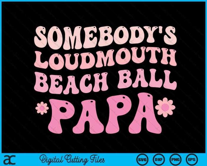 Somebody's Loudmouth Beach Ball Papa SVG PNG Digital Cutting Files